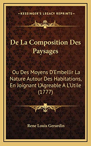 9781165445332: De La Composition Des Paysages: Ou Des Moyens D'Embellir La Nature Autour Des Habitations, En Joignant L'Agreable A L'Utile (1777)