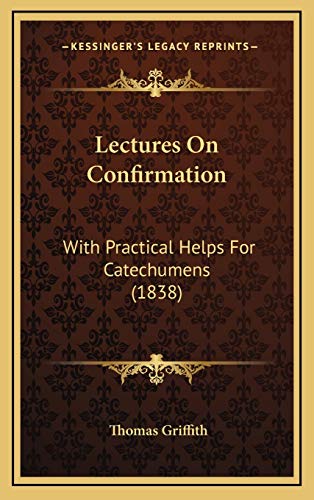 Lectures On Confirmation: With Practical Helps For Catechumens (1838) (9781165447831) by Griffith, Thomas