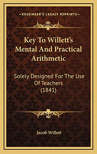 9781165450169: Key To Willett's Mental And Practical Arithmetic: Solely Designed For The Use Of Teachers (1841)