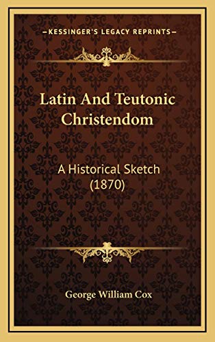 Latin And Teutonic Christendom: A Historical Sketch (1870) (9781165451937) by Cox, George William