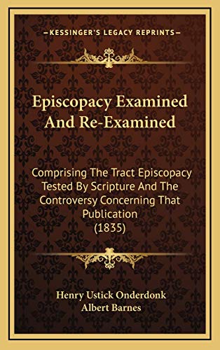 9781165452637: Episcopacy Examined And Re-Examined: Comprising The Tract Episcopacy Tested By Scripture And The Controversy Concerning That Publication (1835)