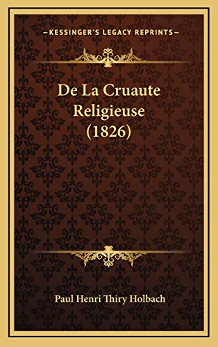 De La Cruaute Religieuse (1826) (French Edition) (9781165452910) by Holbach, Paul Henri Thiry