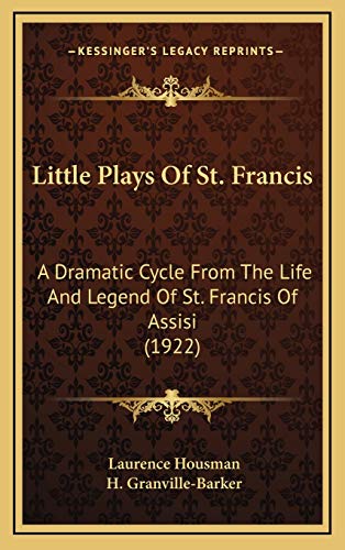 Little Plays Of St. Francis: A Dramatic Cycle From The Life And Legend Of St. Francis Of Assisi (1922) (9781165453993) by Housman, Laurence