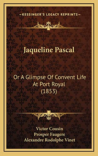 Jaqueline Pascal: Or A Glimpse Of Convent Life At Port Royal (1853) (9781165454556) by Cousin, Victor; Faugere, Prosper; Vinet, Alexandre Rodolphe