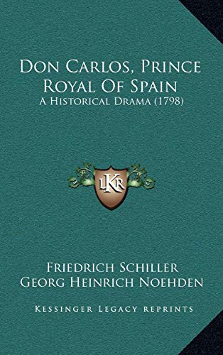 Don Carlos, Prince Royal Of Spain: A Historical Drama (1798) (9781165455843) by Schiller, Friedrich
