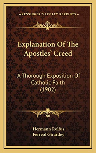 Explanation Of The Apostles' Creed: A Thorough Exposition Of Catholic Faith (1902) (9781165457304) by Rolfus, Hermann; Girardey, Ferreol