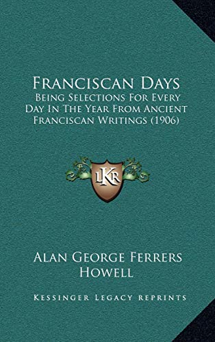 9781165458189: Franciscan Days: Being Selections For Every Day In The Year From Ancient Franciscan Writings (1906)