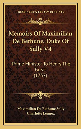 9781165460663: Memoirs Of Maximilian De Bethune, Duke Of Sully V4: Prime Minister To Henry The Great (1757)
