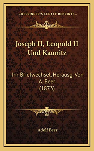 9781165461721: Joseph II, Leopold II Und Kaunitz: Ihr Briefwechsel, Herausg. Von A. Beer (1873)