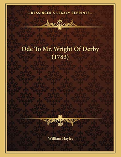Ode To Mr. Wright Of Derby (1783) (9781165462605) by Hayley, William