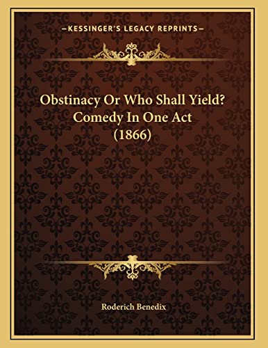 Obstinacy Or Who Shall Yield? Comedy In One Act (1866) (9781165464654) by Benedix, Roderich