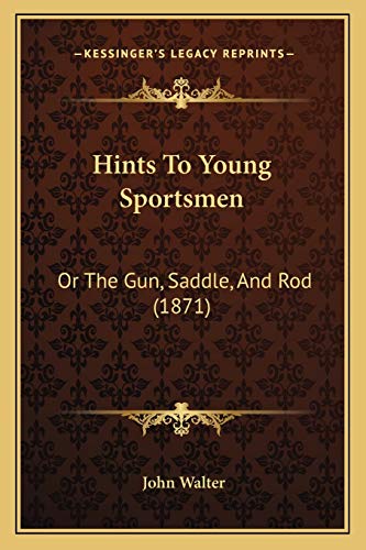 Hints To Young Sportsmen: Or The Gun, Saddle, And Rod (1871) (9781165466320) by Walter, John