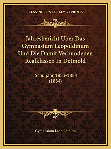 9781165467006: Jahresbericht Uber Das Gymnasium Leopoldinum Und Die Damit Verbundenen Realklassen In Detmold: Schuljahr, 1883-1884 (1884)