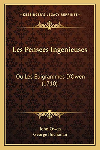 Les Pensees Ingenieuses: Ou Les Epigrammes D'Owen (1710) (French Edition) (9781165479269) by Owen, John; Buchanan Dr, George