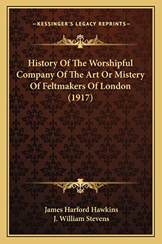 Stock image for History Of The Worshipful Company Of The Art Or Mistery Of Feltmakers Of London (1917) for sale by THE SAINT BOOKSTORE