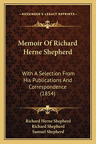 Memoir Of Richard Herne Shepherd: With A Selection From His Publications And Correspondence (1854) (9781165480081) by Shepherd, Richard Herne