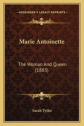 Marie Antoinette: The Woman And Queen (1883) (9781165481811) by Tytler, Sarah