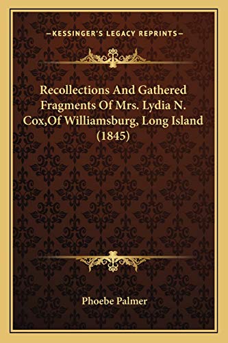 Recollections And Gathered Fragments Of Mrs. Lydia N. Cox, Of Williamsburg, Long Island (1845) (9781165482078) by Palmer, Phoebe