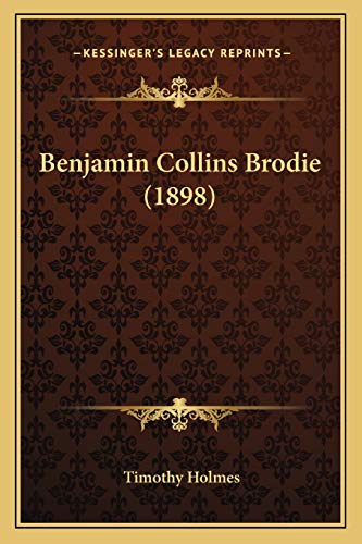 Benjamin Collins Brodie (1898) (9781165483013) by Holmes, Timothy