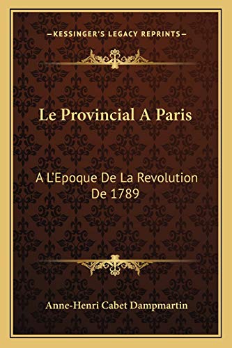 9781165484249: Le Provincial A Paris: A L'Epoque De La Revolution De 1789: Avec Des Notes Critiques (1790)