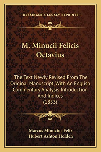 M. Minucii Felicis Octavius: The Text Newly Revised From The Original Manuscript, With An English Commentary Analysis Introduction And Indices (1853) (9781165485451) by Felix, Marcus Minucius