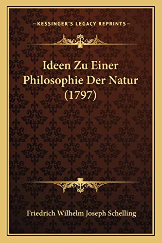 Ideen Zu Einer Philosophie Der Natur (1797) (German Edition) (9781165487318) by Schelling, Friedrich Wilhelm Joseph