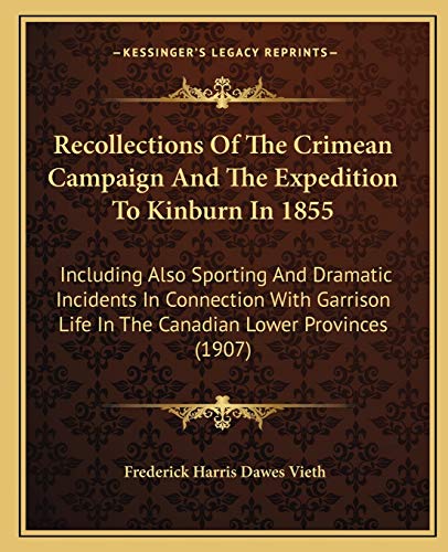 Imagen de archivo de Recollections of the Crimean Campaign and the Expedition to Kinburn in 1855: Including Also Sporting and Dramatic Incidents in Connection with Garrison Life in the Canadian Lower Provinces (1907) a la venta por THE SAINT BOOKSTORE