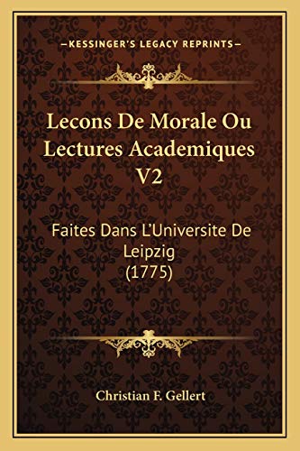 Lecons De Morale Ou Lectures Academiques V2: Faites Dans L'Universite De Leipzig (1775) (9781165492275) by Gellert, Christian F