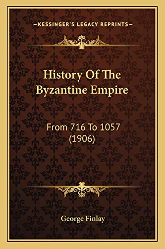 History Of The Byzantine Empire: From 716 To 1057 (1906) (9781165492626) by Finlay, George