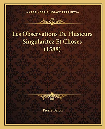 Les Observations De Plusieurs Singularitez Et Choses (1588) (French Edition) (9781165494163) by Belon, Pierre