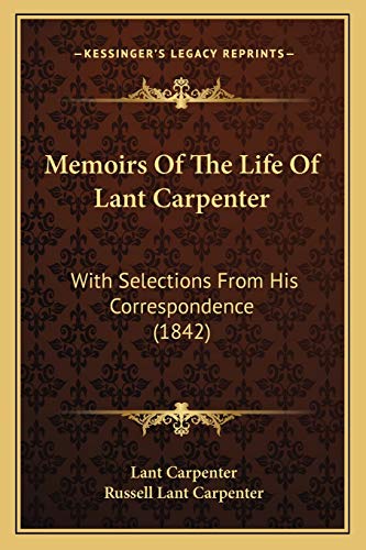 Memoirs Of The Life Of Lant Carpenter: With Selections From His Correspondence (1842) (9781165494965) by Carpenter, Lant