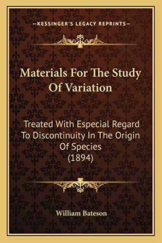 Materials For The Study Of Variation: Treated With Especial Regard To Discontinuity In The Origin Of Species (1894) (9781165495788) by Bateson, William
