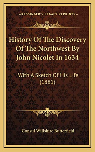 History Of The Discovery Of The Northwest By John Nicolet In 1634: With A Sketch Of His Life (1881) (9781165498109) by Butterfield, Consul Willshire