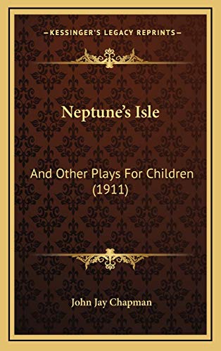 Neptune's Isle: And Other Plays For Children (1911) (9781165503650) by Chapman, John Jay