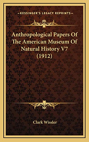 Anthropological Papers Of The American Museum Of Natural History V7 (1912) (9781165509973) by Wissler, Clark