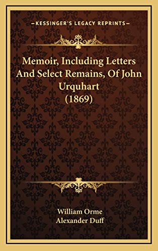 Memoir, Including Letters And Select Remains, Of John Urquhart (1869) (9781165512584) by Orme, William