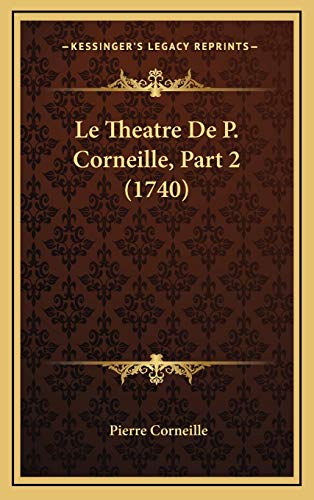Le Theatre De P. Corneille, Part 2 (1740) (French Edition) (9781165518210) by Corneille, Pierre