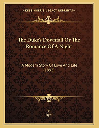 The Duke's Downfall Or The Romance Of A Night: A Modern Story Of Love And Life (1893) (9781165521203) by V.