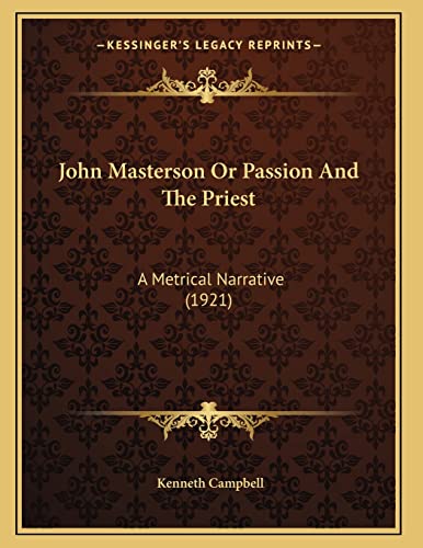 John Masterson Or Passion And The Priest: A Metrical Narrative (1921) (9781165521579) by Campbell, Kenneth