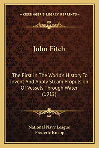 Stock image for John Fitch: The First In The World's History To Invent And Apply Steam Propulsion Of Vessels Through Water (1912) for sale by ALLBOOKS1