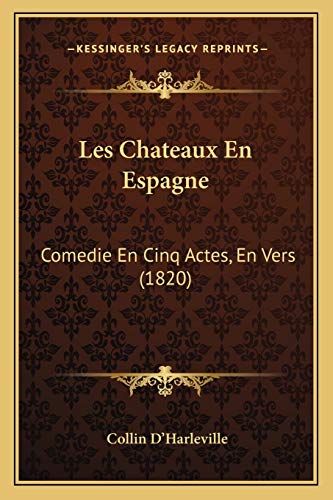 9781165522811: Les Chateaux En Espagne: Comedie En Cinq Actes, En Vers (1820) (French Edition)