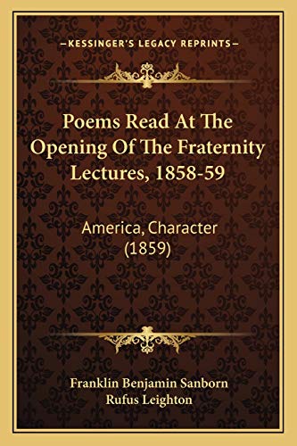 Poems Read At The Opening Of The Fraternity Lectures, 1858-59: America, Character (1859) (9781165522958) by Sanborn, Franklin Benjamin; Leighton, Rufus