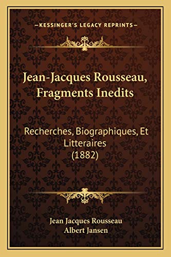 Jean-Jacques Rousseau, Fragments Inedits: Recherches, Biographiques, Et Litteraires (1882) (French Edition) (9781165525805) by Rousseau, Jean Jacques