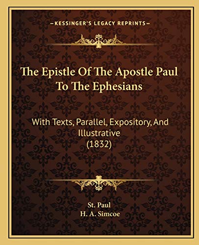 The Epistle Of The Apostle Paul To The Ephesians: With Texts, Parallel, Expository, And Illustrative (1832) (9781165526109) by St Paul