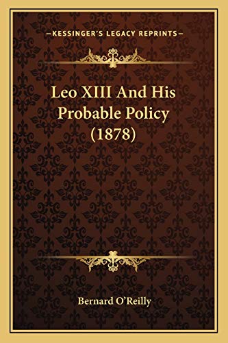 Leo XIII And His Probable Policy (1878) (9781165527069) by O'Reilly, Bernard