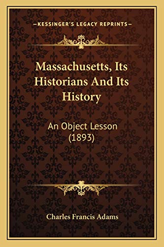 Massachusetts, Its Historians And Its History: An Object Lesson (1893) (9781165528141) by Adams, Charles Francis