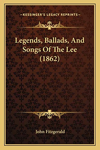 Legends, Ballads, And Songs Of The Lee (1862) (9781165528479) by Fitzgerald Dr, John