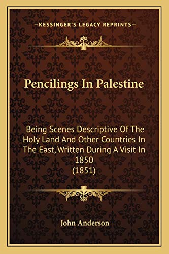 Pencilings In Palestine: Being Scenes Descriptive Of The Holy Land And Other Countries In The East, Written During A Visit In 1850 (1851) (9781165529681) by Anderson, Associate Professor John