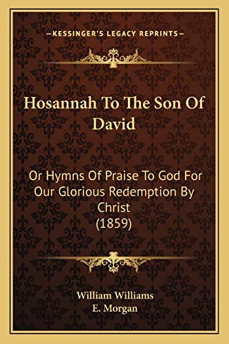 Hosannah To The Son Of David: Or Hymns Of Praise To God For Our Glorious Redemption By Christ (1859) (9781165529933) by Williams, William