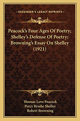 Peacock's Four Ages Of Poetry; Shelley's Defense Of Poetry; Browning's Essay On Shelley (1921) (9781165530533) by Peacock, Thomas Love; Shelley, Professor Percy Bysshe; Browning, Robert